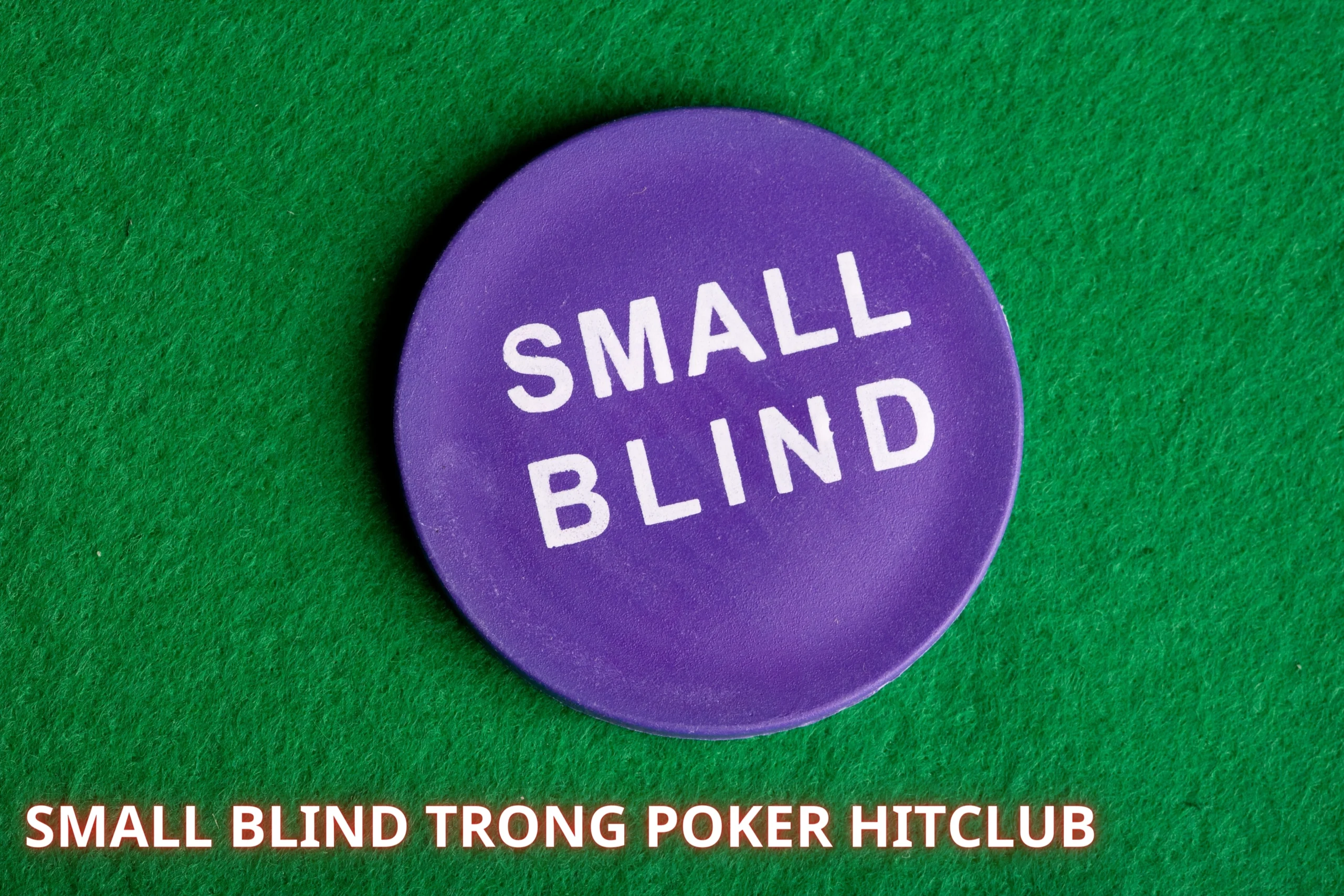 Thuật Ngữ "Small Blind" Trong Poker Poker Hitclub