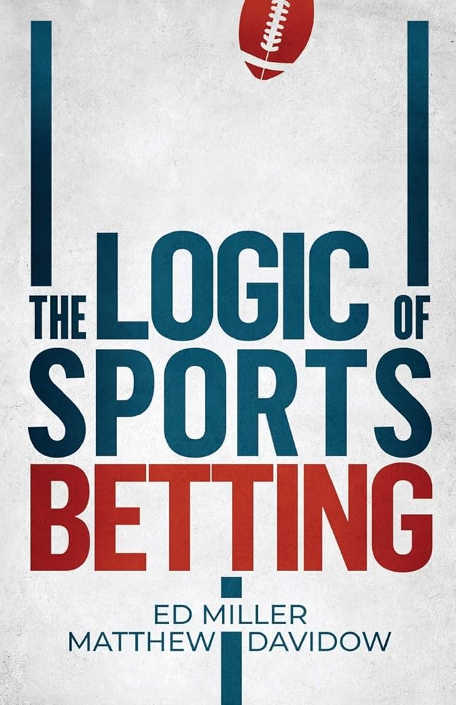 The Logic Of Sports Betting: Miller, Ed, Davidow, Matthew: 9781096805724: Amazon.com: Books