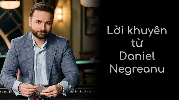 7 nguyên tắc vàng khi đánh poker mà Daniel Negreanu muốn bạn nhớ