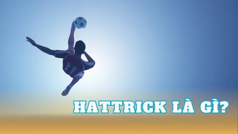 Hattrick là gì trong lịch sử bóng đá hiện nay - Tin Bóng 2024 News